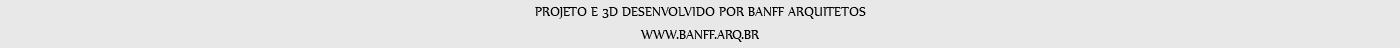 PROJETO E 3D DESENVOLVIDO POR BANFF ARQUITETOS WWW.BANFF.ARQ.BR